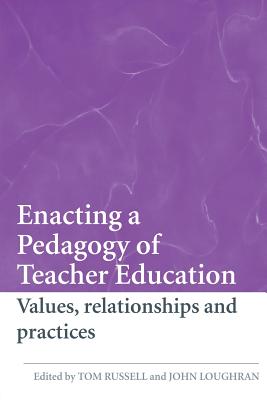 Enacting a Pedagogy of Teacher Education: Values, Relationships and Practices - Russell, Tom (Editor), and Loughran, John (Editor)