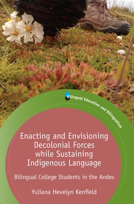 Enacting and Envisioning Decolonial Forces While Sustaining Indigenous Language: Bilingual College Students in the Andes - Kenfield, Yuliana Hevelyn