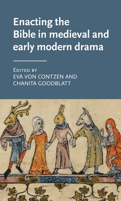 Enacting the Bible in Medieval and Early Modern Drama - von Contzen, Eva (Editor), and Goodblatt, Chanita (Editor)