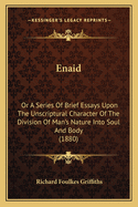 Enaid: Or A Series Of Brief Essays Upon The Unscriptural Character Of The Division Of Man's Nature Into Soul And Body (1880)