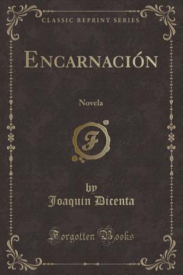 Encarnacion: Novela (Classic Reprint) - Dicenta, Joaquin