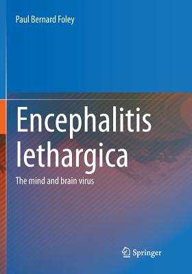 Encephalitis Lethargica: The Mind and Brain Virus - Foley, Paul Bernard