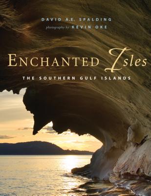 Enchanted Isles: The Southern Gulf Islands - Spalding, David A E, and Oke, Kevin (Photographer)