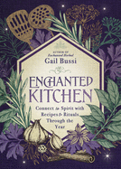 Enchanted Kitchen: Connect to Spirit with Recipes & Rituals Through the Year