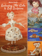 Enchanting Art Dolls and Soft Sculptures: Sculpting - Crazy Quilting - Embellishing - Embroidery