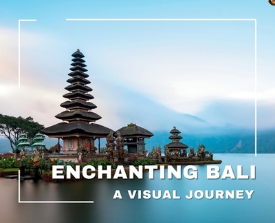 Enchanting Bali A Visual Journey - Bansal, Hemant