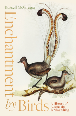 Enchantment by Birds: A History of Australian Birdwatching - McGregor, Russell