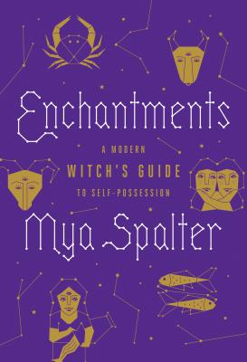 Enchantments: A Modern Witch's Guide to Self-Possession - Spalter, Mya