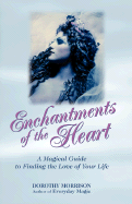 Enchantments of the Heart: A Magical Guide to Finding the Love of Your Life