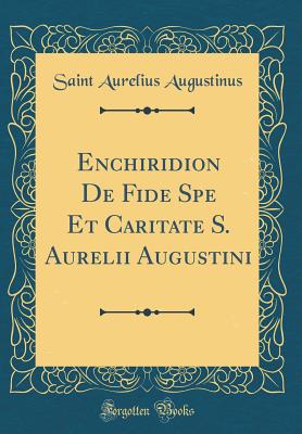 Enchiridion de Fide Spe Et Caritate S. Aurelii Augustini (Classic Reprint) - Augustinus, Saint Aurelius