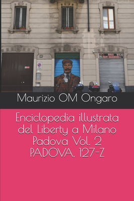 Enciclopedia illustrata del Liberty a Milano Padova Vol. 2 PADOVA, 127-Z - Ongaro, Maurizio Om