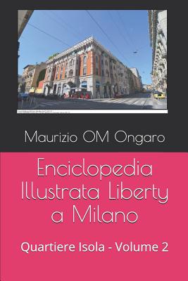 Enciclopedia Illustrata Liberty a Milano: Quartiere Isola - Volume 2 - Ongaro, Maurizio Om