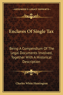 Enclaves Of Single Tax: Being A Compendium Of The Legal Documents Involved, Together With A Historical Description