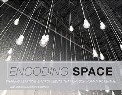 Encoding Space: Shaping Learning Environments That Unlock Human Potential - Mathews, Brian