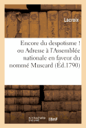 Encore Du Despotisme ! Ou Adresse ? l'Assembl?e Nationale En Faveur Du Nomm? Muscard,: Fourrier Des Grenadiers Au R?giment Du Vivarais