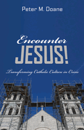 Encounter Jesus!: Transforming Catholic Culture in Crisis