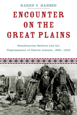Encounter on the Great Plains: Scandinavian Settlers and the Dispossession of Dakota Indians, 1890-1930 - Hansen, Karen
