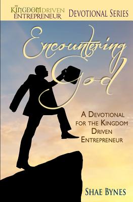Encountering God: A Devotional for the Kingdom Driven Entrepreneur - Geer, Antonina (Introduction by), and Brim, Stacye (Editor), and Bynes, Shae