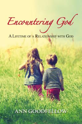 Encountering God: A Lifetime of a Relationship with God - Goodfellow, Ann