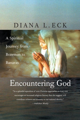 Encountering God: A Spiritual Journey from Bozeman to Banaras - Eck, Diana L