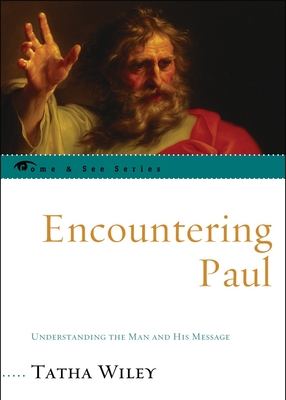 Encountering Paul: Understanding the Man and His Message - Wiley, Tatha