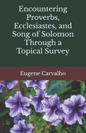 Encountering Proverbs, Ecclesiastes, and Song of Solomon through a Topical Survey