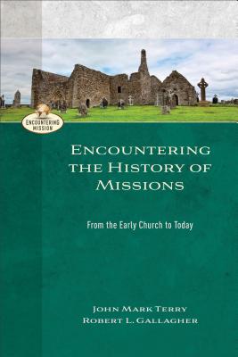 Encountering the History of Missions - Terry, John Mark (Preface by), and Gallagher, Robert L (Preface by)