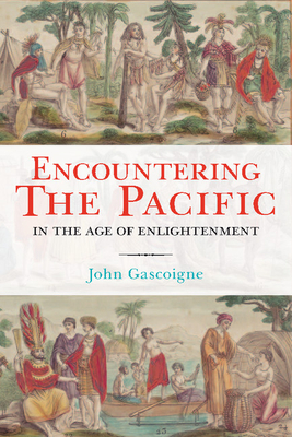 Encountering the Pacific in the Age of the Enlightenment - Gascoigne, John