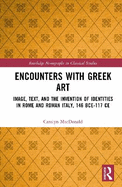 Encounters with Greek Art: Image, Text, and the Invention of Identities in Rome and Roman Italy, 146 Bce-117 CE