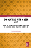 Encounters with Greek Art: Image, Text, and the Invention of Identities in Rome and Roman Italy, 146 Bce to 117 CE
