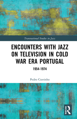 Encounters with Jazz on Television in Cold War Era Portugal: 1954-1974 - Cravinho, Pedro