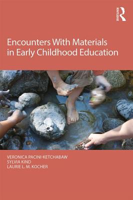 Encounters With Materials in Early Childhood Education - Pacini-Ketchabaw, Veronica, and Kind, Sylvia, and Kocher, Laurie L M