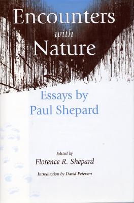 Encounters with Nature: Essays by Paul Shepard - Shepard, Florence R (Editor), and Shepard, Paul, and Petersen, David (Introduction by)