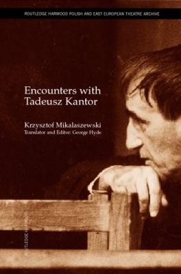 Encounters with Tadeusz Kantor - Miklaszewski, Krzysztof, and Hyde, George (Translated by)