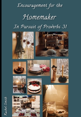 Encouragement for the Homemaker in Pursuit of Proverbs 31 - Smith, Rachel