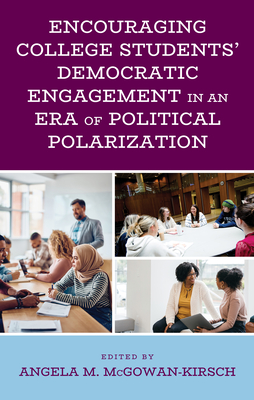 Encouraging College Students' Democratic Engagement in an Era of Political Polarization - McGowan-Kirsch, Angela M (Editor), and Ahn, Mike Y (Contributions by), and Alt, Rebecca A (Contributions by)