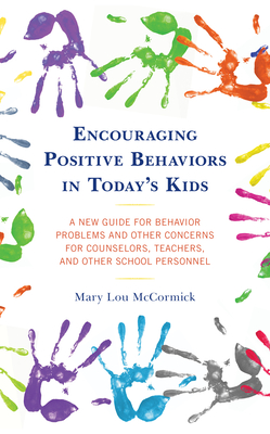 Encouraging Positive Behaviors in Today's Kids: A New Guide for Behavior Problems and Other Concerns for Counselors, Teachers, and Other School Personnel - McCormick, Mary Lou