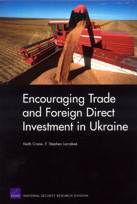 Encouraging Trade and Foreign Direct Investment in Ukraine - Crane, Keith, Professor, and Larrabee, Stephen F