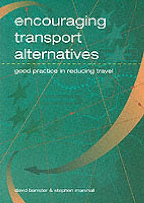 Encouraging transport alternatives: good practice in reducing travel - Banister, David, and Stationery Office, and Marshall, Stephen