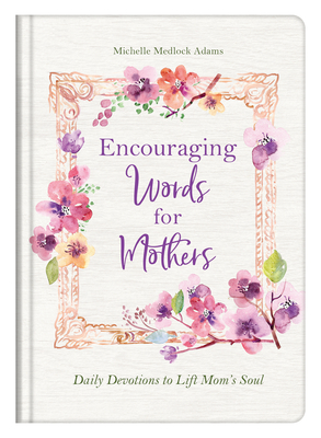 Encouraging Words for Mothers: Daily Devotions to Lift Mom's Soul - Adams, Michelle Medlock