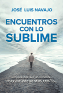 Encuentros Con Lo Sublime: Imposible Ser El Mismo Tras Un Encuentro Con ?l / Enc Ounters with the Divine: Its Impossible to Stay the Same After You Meet Him
