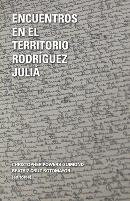 Encuentros en el territorrio Rodr?guez Juli - Powers Guimond, Christopher (Editor), and Cruz Sotomayor, Beatriz (Editor), and Rodr?guez Julia, Edgardo