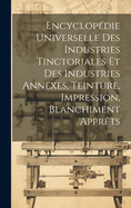 Encyclopdie Universelle Des Industries Tinctoriales Et Des Industries Annexes, Teinture, Impression, Blanchiment Apprts