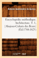 Encyclop?die M?thodique. Architecture. T. 1, [abajour-Coloris Des Fleurs] (?d.1788-1825)