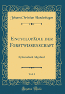 Encyclopadie Der Forstwissenschaft, Vol. 1: Systematisch Abgefasst (Classic Reprint)