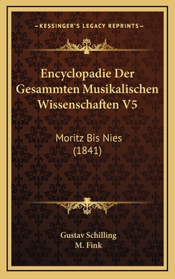 Encyclopadie Der Gesammten Musikalischen Wissenschaften V5: Moritz Bis Nies (1841) - Schilling, Gustav (Editor), and Fink, M (Editor)