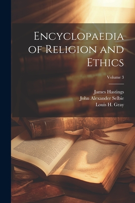 Encyclopaedia of Religion and Ethics; Volume 3 - Hastings, James, and Selbie, John Alexander, and Gray, Louis H 1875-1955