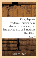 Encyclopdie Moderne, Dictionnaire Abrg Des Sciences, Des Lettres, Des Arts de l'Industrie Tome 17