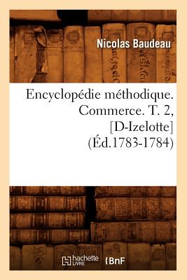 Encyclopdie Mthodique. Commerce. T. 2, [D-Izelotte] (d.1783-1784) - Baudeau, Nicolas