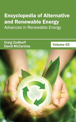 Encyclopedia of Alternative and Renewable Energy: Volume 03 (Advances in Renewable Energy) - Zodikoff, Craig (Editor), and McCartney, David (Editor)